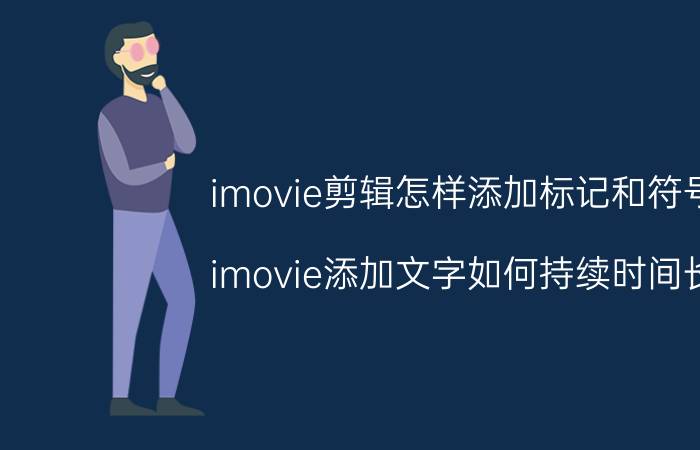 imovie剪辑怎样添加标记和符号 imovie添加文字如何持续时间长？